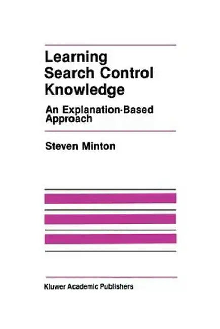 Learning Search Control Knowledge: An Explanation-Based Approach by Steven Minton