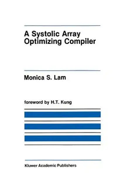 A Systolic Array Optimizing Compiler by Monica S. Lam