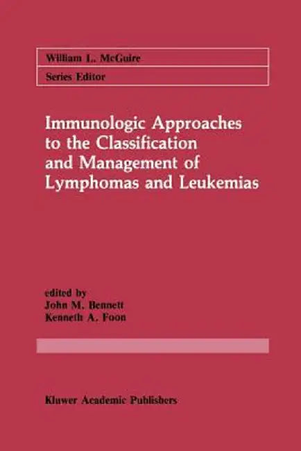 Immunologic Approaches to the Classification and Management of Lymphomas and Leukemias by John M. Bennett