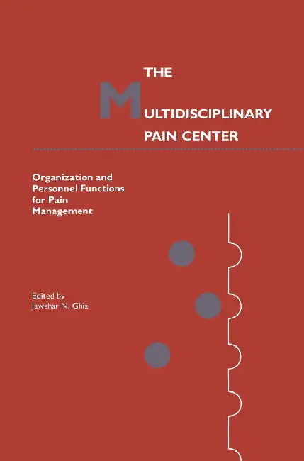 The Multidisciplinary Pain Center: Organization and Personnel Functions for Pain Management by Jawahar N. Ghia