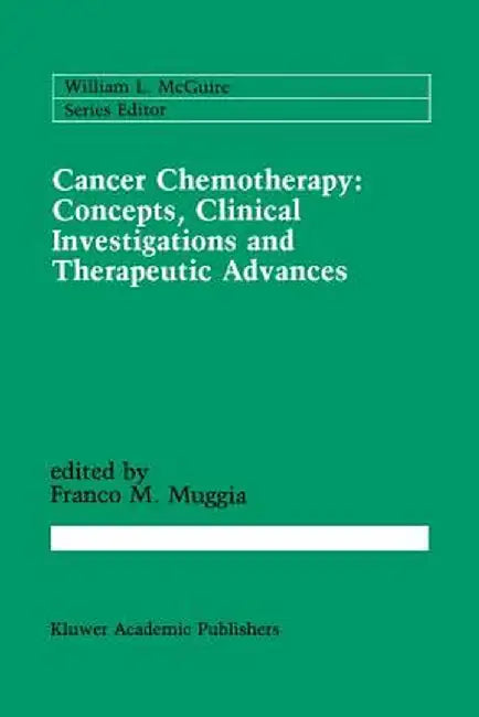 Cancer Chemotherapy: Concepts, Clinical Investigations and Therapeutic Advances by Franco M. Muggia