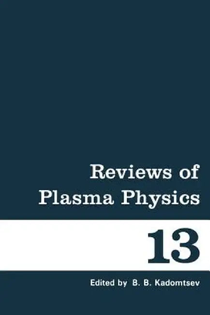 Reviews of Plasma Physics: Volume 13 by B. Kadomtsev