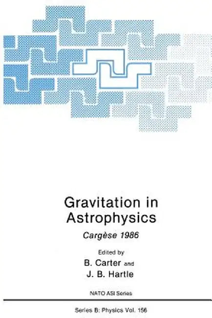 Gravitation in Astrophysics: Cargèse 1986 by B. Carter