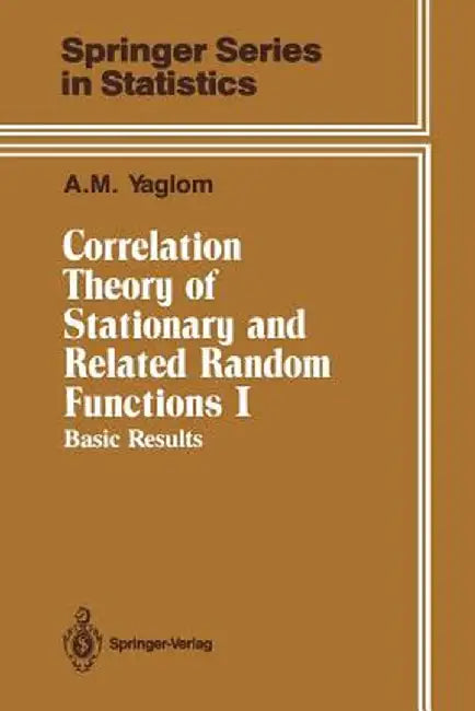 Correlation Theory of Stationary and Related Random Functions: Volume I: Basic Results by A. M. Yaglom