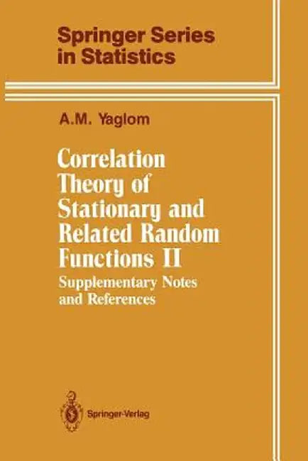 Correlation Theory of Stationary and Related Random Functions: Supplementary Notes and References by A. M. Yaglom