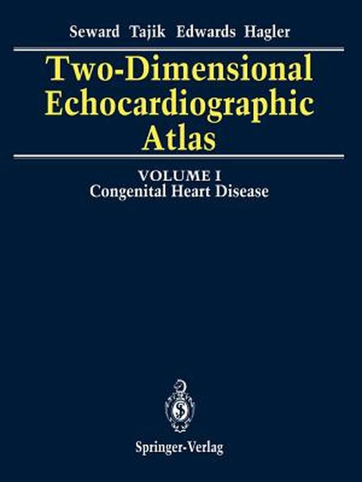 Two-Dimensional Echocardiographic Atlas: Volume 1 Congenital Heart Disease by James B. Seward