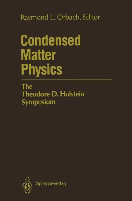 Condensed Matter Physics: The Theodore D. Holstein Symposium by Raymond L. Orbach