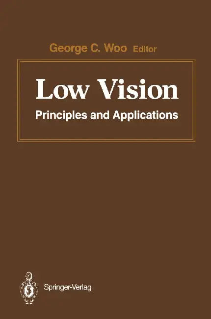 Low Vision: Principles and Applications. Proceedings of the International Symposium on Low Vision, University of Waterloo, June 25-27, 1986 by G. C. Woo