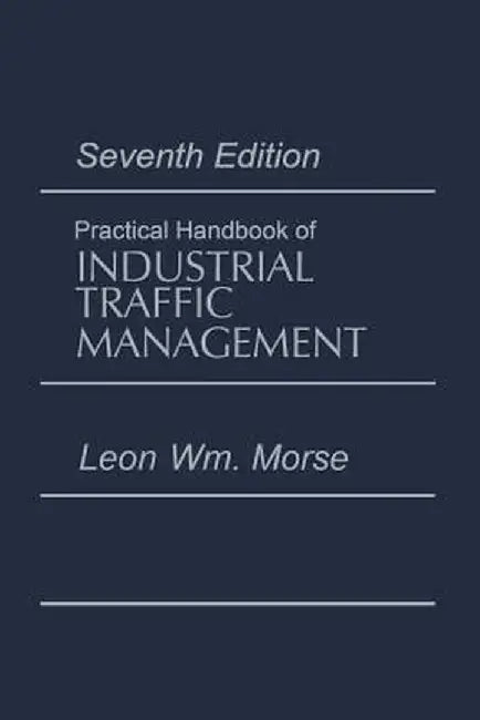 Practical Handbook of Industrial Traffic Management by Leon Morse