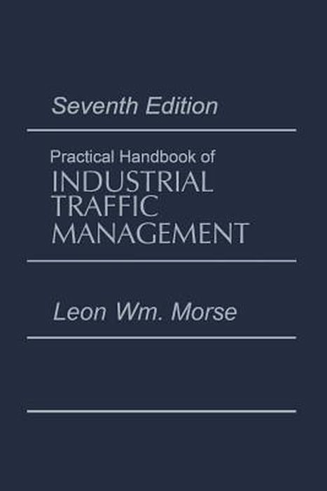 Practical Handbook of Industrial Traffic Management by Leon Morse