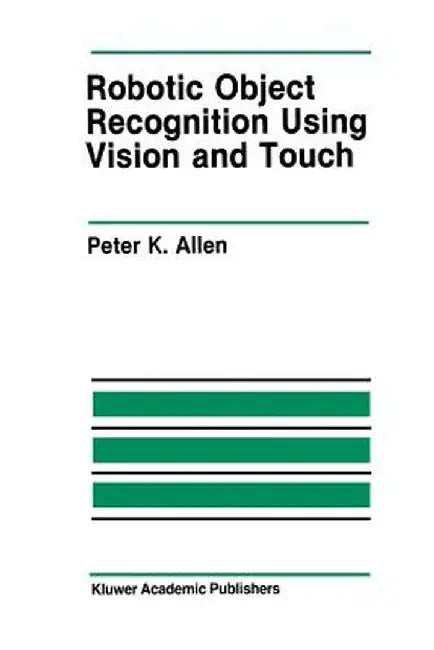 Robotic Object Recognition Using Vision and Touch by Peter K. Allen