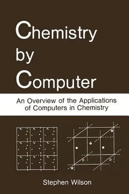 Chemistry by Computer: An Overview of the Applications of Computers in Chemistry by Stephen Wilson