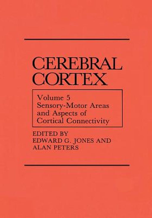 Sensory-Motor Areas and Aspects of Cortical Connectivity: Volume 5: Sensory-Motor Areas and Aspects of Cortical Connectivity by Edward G. Jones