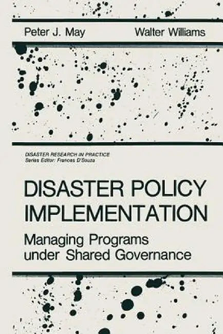 Disaster Policy Implementation: Managing Programs Under Shared Governance by P. J. May