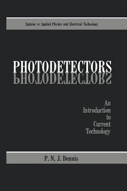 Photodetectors: An Introduction to Current Technology by P. N. J. Dennis