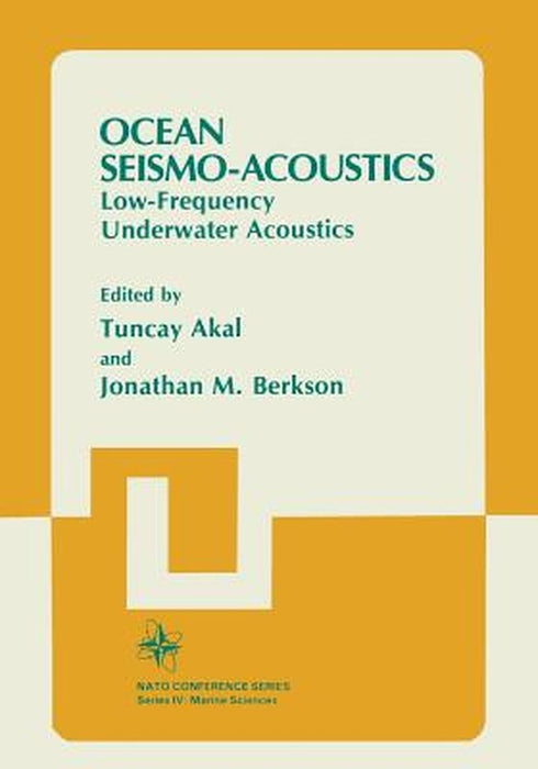 Ocean Seismo-Acoustics: Low-Frequency Underwater Acoustics by T. Akal