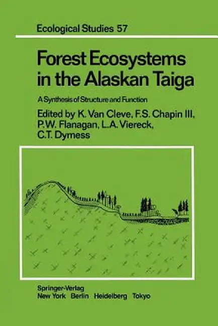 Forest Ecosystems in the Alaskan Taiga: A Synthesis of Structure and Function by K. Van Cleve