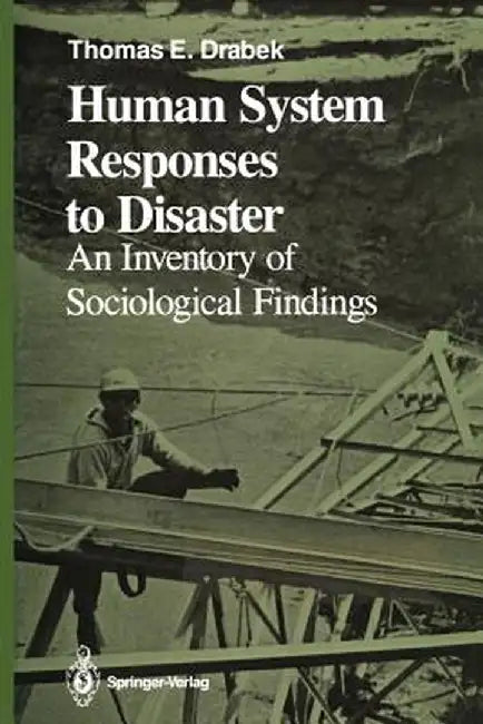 Human System Responses to Disaster: An Inventory of Sociological Findings by Thomas E. Drabek