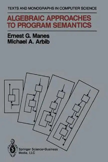 Algebraic Approaches to Program Semantics by Ernest G. Manes