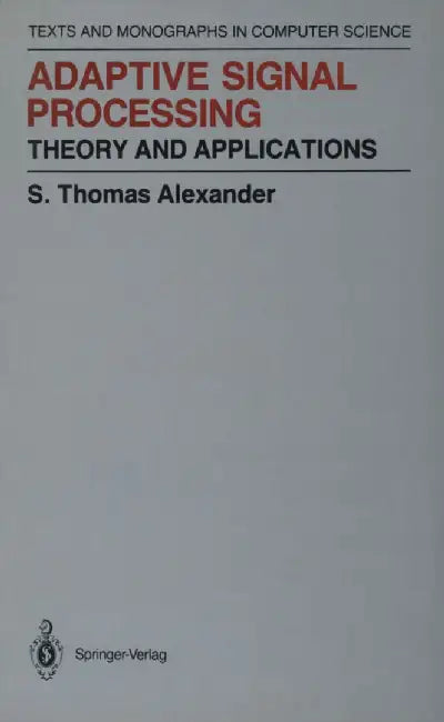 Adaptive Signal Processing: Theory and Applications by Thomas S. Alexander