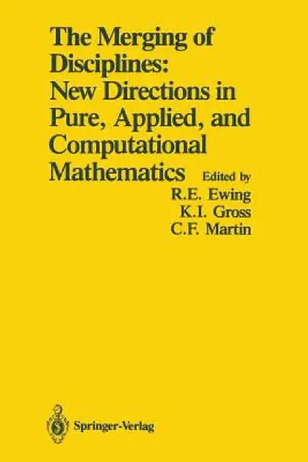 The Merging of Disciplines: New Directions in Pure, Applied, and Computational Mathematics: Proceedings of a Symposium Held in Honor of Gail S. Young by Richard E. Ewing
