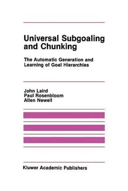Universal Subgoaling and Chunking: The Automatic Generation and Learning of Goal Hierarchies by John Laird