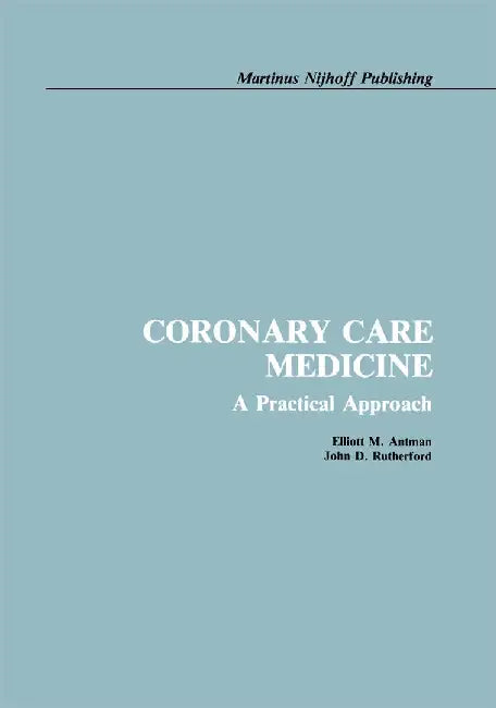 Coronary Care Medicine: A Practical Approach by E. Antman