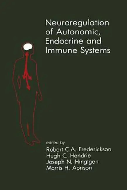 Neuroregulation of Autonomic, Endocrine and Immune Systems: New Concepts of Regulation of Autonomic, Neuroendocrine and Immune Systems by Robert C. A. Frederickson