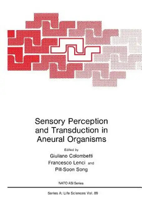 Sensory Perception and Transduction in Aneural Organisms: Proceedings of a NATO Asi Held in Volterra, Italy, September 3-14, 1984 by Giuliano Colombetti