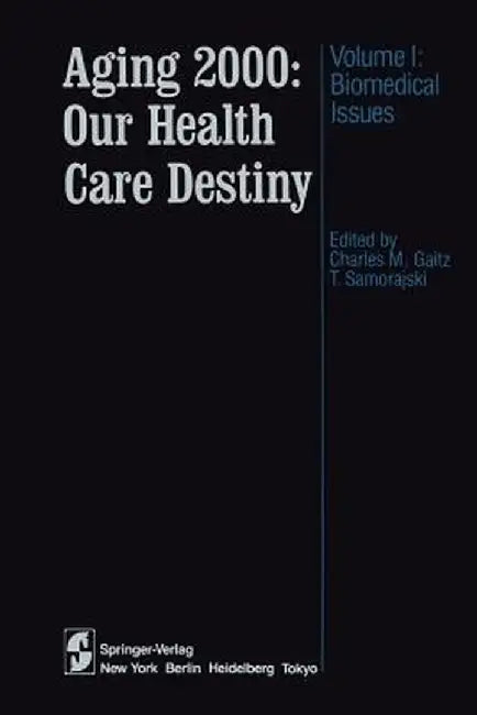 Aging 2000: Our Health Care Destiny: Volume 1: Biomedical Issues by Charles M. Gaitz