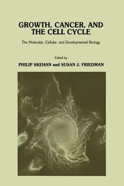 Growth, Cancer, and the Cell Cycle: The Molecular, Cellular, and Developmental Biology by Philip Skehan