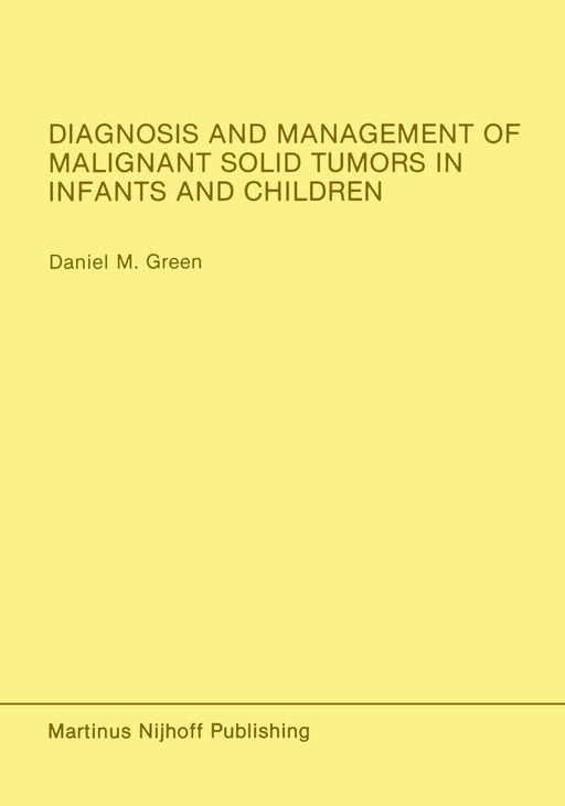 Diagnosis and Management of Malignant Solid Tumors in Infants and Children by Daniel M. Green