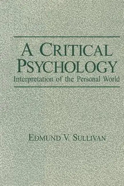 A Critical Psychology: Interpretation of the Personal World by Edmund V. Sullivan