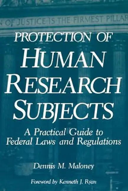 Protection of Human Research Subjects: A Practical Guide to Federal Laws and Regulations by D. M. Maloney