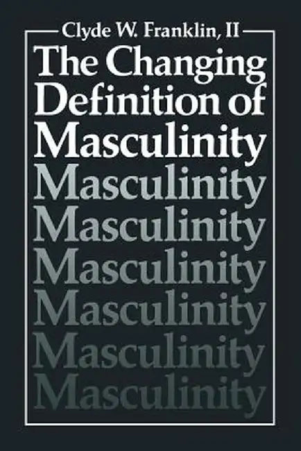 The Changing Definition of Masculinity by Clyde W. Franklin II