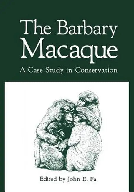 The Barbary Macaque: A Case Study in Conservation by Julia E. Fa