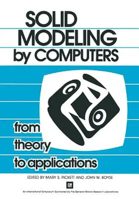 Solid Modeling by Computers: From Theory to Applications by Mary S. Pickett