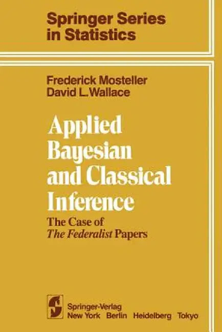 Applied Bayesian and Classical Inference: The Case of the Federalist Papers by F. Mosteller