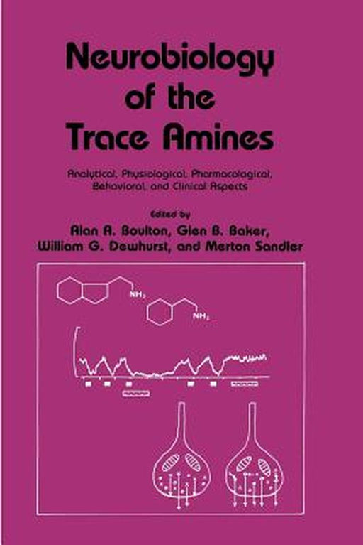 Neurobiology of the Trace Amines: Analytical, Physiological, Pharmacological, Behavioral, and Clinical Aspects by Alan A. Boulton