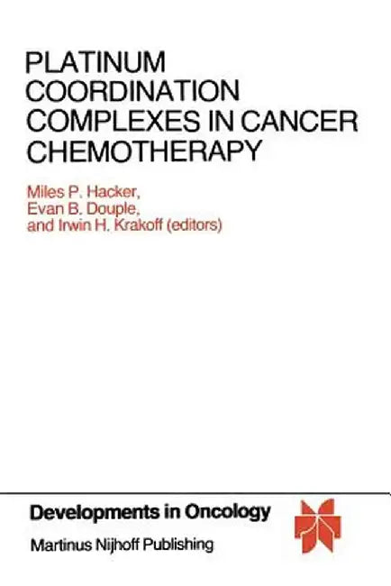Platinum Coordination Complexes in Cancer Chemotherapy: Proceedings of the Fourth International Symposium on Platinum Coordination Complexes in Cancer by Miles P. Hacker