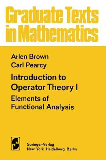 Introduction to Operator Theory I: Elements of Functional Analysis by A. Brown