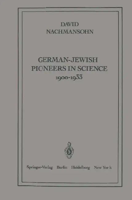 German-Jewish Pioneers in Science 1900-1933: Highlights in Atomic Physics, Chemistry, and Biochemistry by D. Nachmansohn