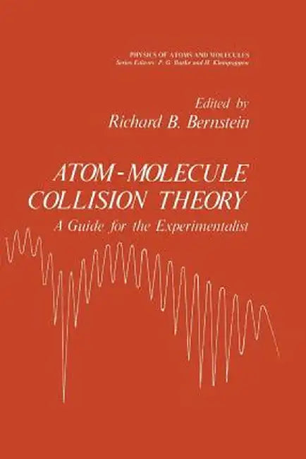 Atom - Molecule Collision Theory: A Guide for the Experimentalist by Richard Barry Bernstein
