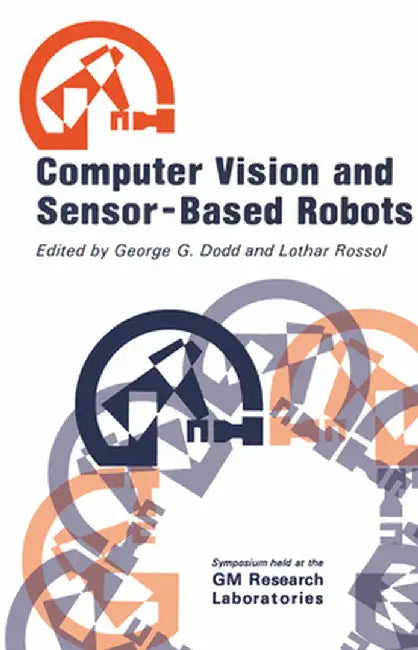 Computer Vision and Sensor-Based Robots by C. H. Dodd
