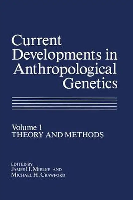 Current Developments in Anthropological Genetics: Volume 1 Theory and Methods by James H. Mielke