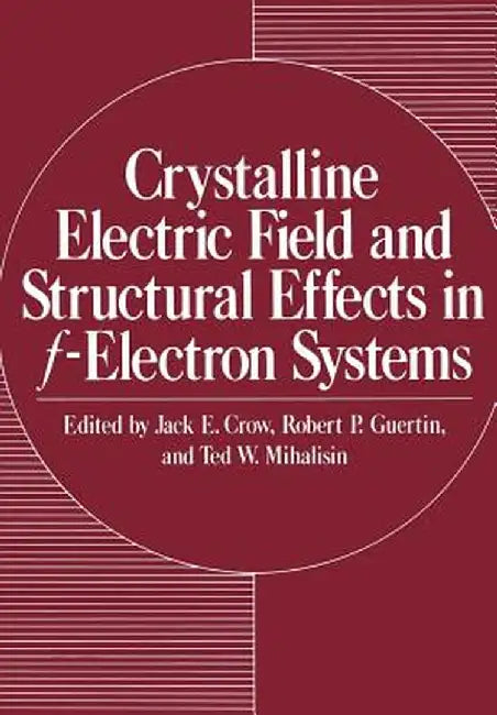 Crystalline Electric Field and Structural Effects in F-Electron Systems by Jack E. Crow