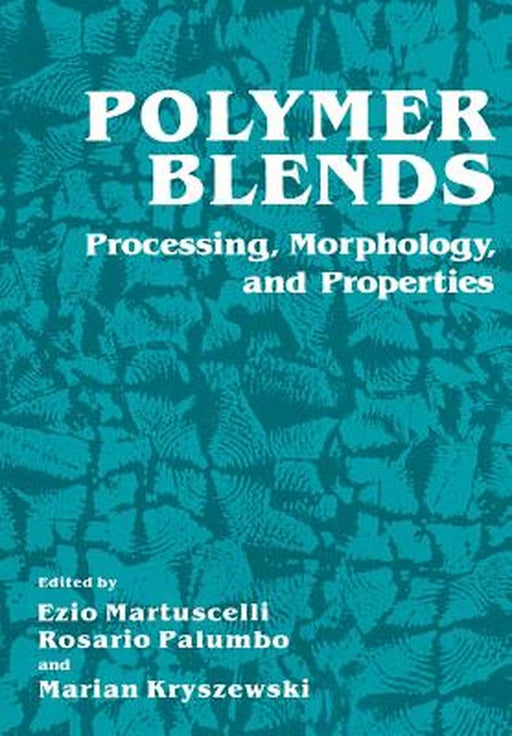 Polymer Blends: Processing, Morphology, and Properties by Ezio Martuscelli