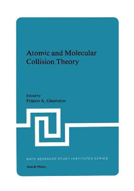 Atomic and Molecular Collision Theory by Franco A. Gianturco