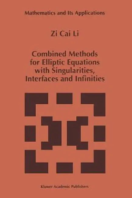 Combined Methods for Elliptic Equations with Singularities, Interfaces and Infinities by Zi Cai Li
