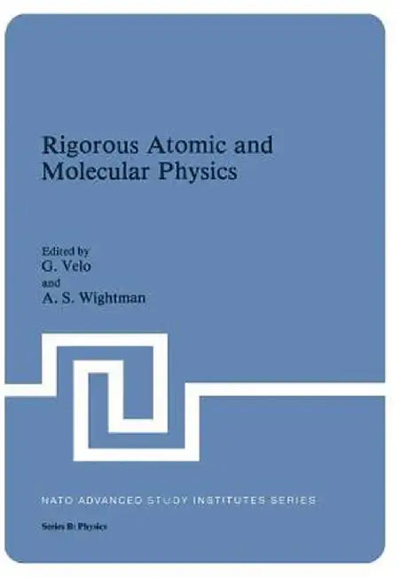 Rigorous Atomic and Molecular Physics by G. Velo